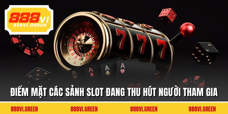 Điểm mặt các sảnh slot đang thu hút người tham gia